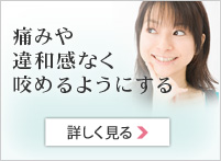 痛みや違和感なく咬めるようにする