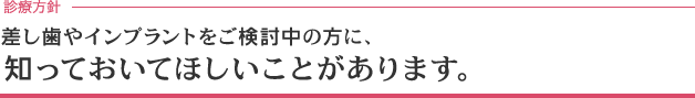 差し歯やインプラントをご検討中の方に、知っておいてほしいことがあります。